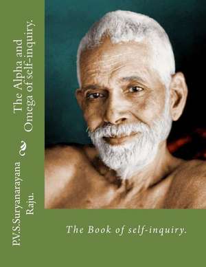 The Alpha and Omega of Self-Inquiry. de MR P. V. S. Suryanarayana Raju Raju