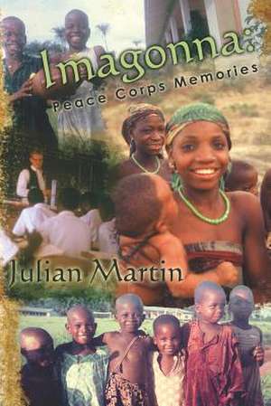 Imagonna: Peace Corps Memories de MR Julian Weldon Martin