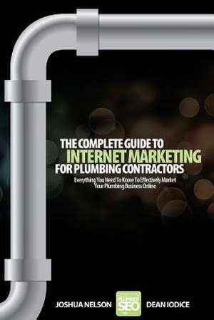 The Complete Guide to Internet Marketing for Plumbing Contractors de Joshua D. Nelson