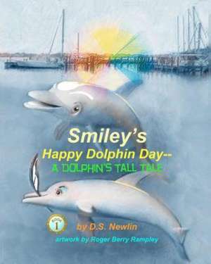 Smiley's Happy Dolphin Day--A Dolphin's Tall Tale: Meditations from a Word of Truth de D. S. Newlin