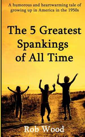 The 5 Greatest Spankings of All Time de Rob Wood