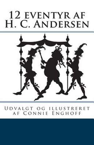 12 Eventyr AF H. C. Andersen de Connie Enghoff