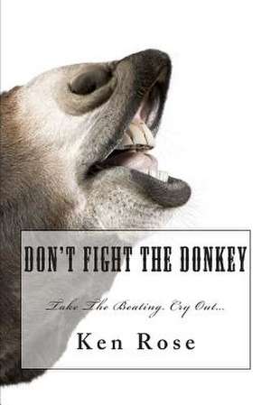 Don't Fight the Donkey de Ken Rose