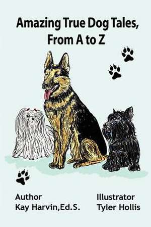 Amazing True Dog Tales, from A to Z de Kay Harvin Ed S.