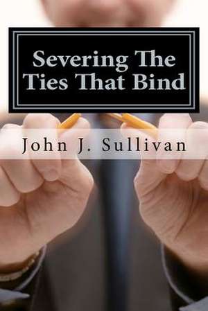 Severing the Ties That Bind de John J. Sullivan