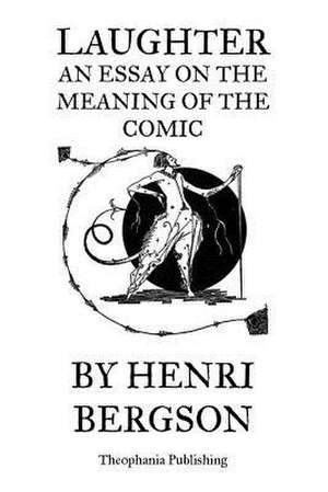 Laughter an Essay on the Meaning of the Comic de Henri Bergson