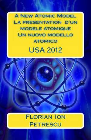 A New Atomic Model La Presentation D'Un Modele Atomique de Florian Ion Tiberiu Petrescu