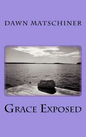 Grace Exposed de Dawn Matschiner