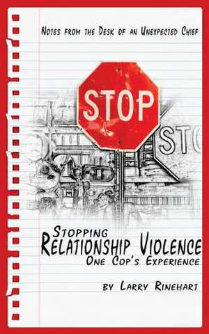 Stopping Relationship Violence - One Cop's Experience de Larry Rinehart