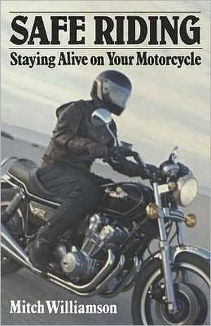 Safe Riding - Staying Alive on Your Motorcycle de Mitch Williamson