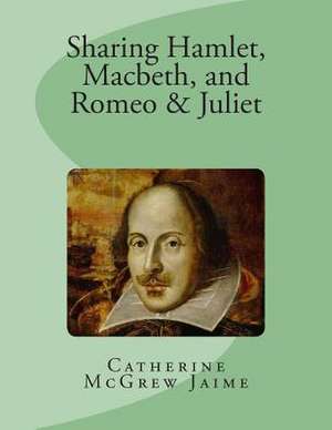 Sharing Hamlet, Macbeth, and Romeo & Juliet de Mrs Catherine McGrew Jaime