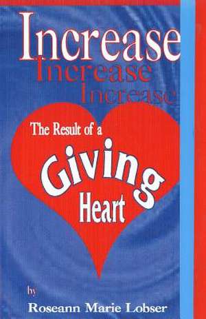 Increase, the Result of a Giving Heart de Roseann Marie Lobser