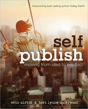 Self-Publish: Moving from Idea to Product de Erin Ulrich