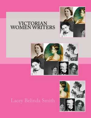 Victorian Women Writers de Lacey Belinda Smith