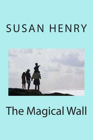 The Magical Wall de Mrs Susan Henry