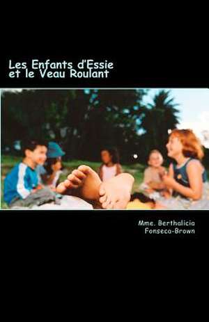 Les Enfants D'Essie Et Le Veau Roulant de Mme Berthalicia Fonseca Brown