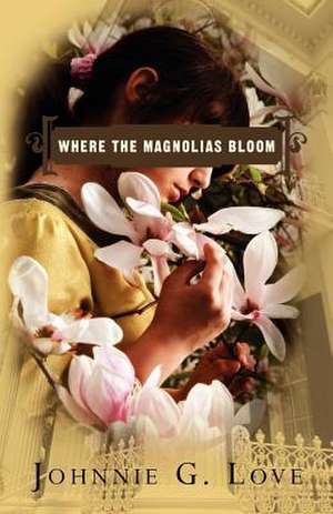 Where the Magnolias Bloom de Johnnie G. Love