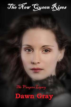 The New Queen Rises; The Vampire Legacy de Dawn M. Gray