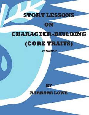 Story Lessons on Character-Building (Core Traits) Volumeii de Barbara Lowe