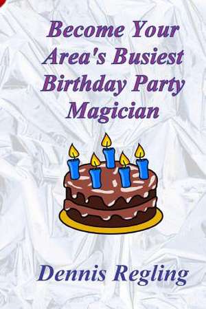 Become Your Area's Busiest Birthday Party Magician de Dennis Regling