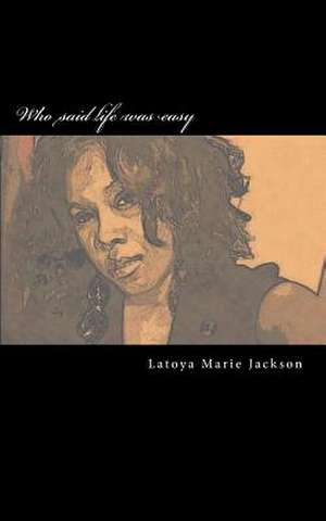 Who Said Life Was Easy de Latoya Marie Jackson