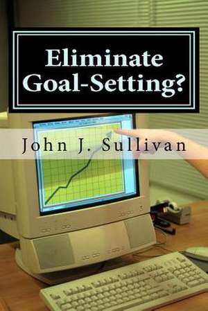 Eliminate Goal-Setting? de John J. Sullivan