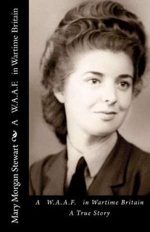 A Waaf in Wartime Britain de Mary Morgan Stewart