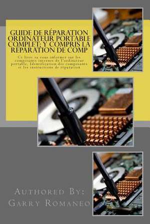 Guide de Reparation Ordinateur Portable Complet; Y Compris La Reparation de Comp de Garry Romaneo