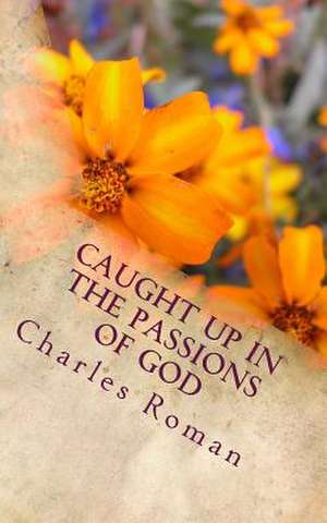 Caught Up in the Passions of God de Roman, MR Charles