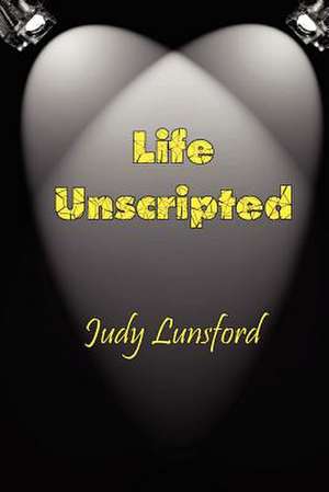 Life Unscripted de Judy Lunsford