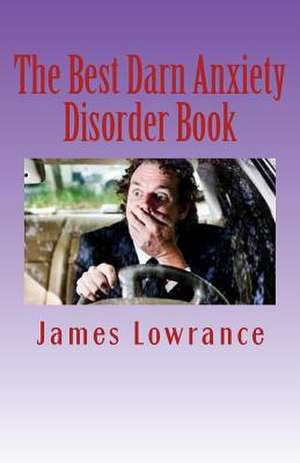 The Best Darn Anxiety Disorder Book de James M. Lowrance