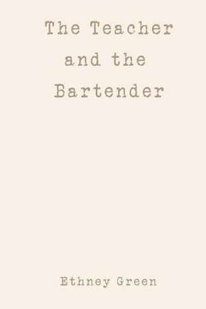 The Teacher and the Bartender de Ethney Green