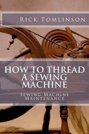 How to Thread a Sewing Machine de MR Rick Tomlinson Sr