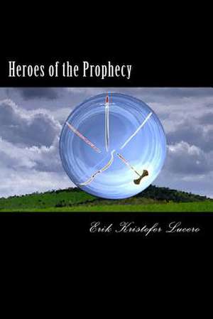 Heroes of the Prophecy de Erik Kristofer Lucero