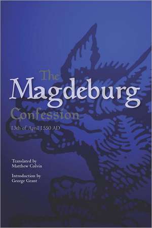 The Magdeburg Confession: 13th of April 1550 Ad de Matthew Colvin Phd