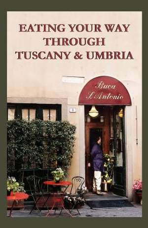 Eating Your Way Through Tuscany & Umbria de Linda &. Sterling Lanier