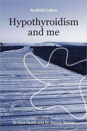 Hypothyroidism and Me: A Journey Between Faiths de Audhild L. Hre