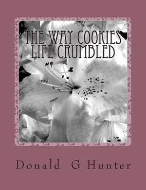 The Way Cookies Life Crumbled de Donald Gary Hunter