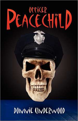 Officer Peacechild: Understanding Acceptance and Learning to Live Differently Can Lead to Peace de Donnie Underwood