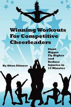 Winning Workouts for Competitive Cheerleaders de MR Alton R. Skinner Jr