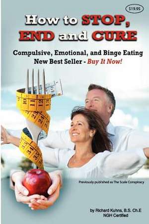 How to Stop, End, and Cure Compulsive, Emotional, and Binge Eating de MR Richard L. Kuhns