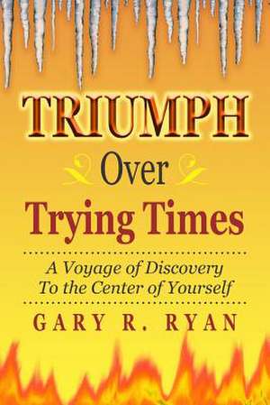 Triumph Over Trying Times de Gary R. Ryan