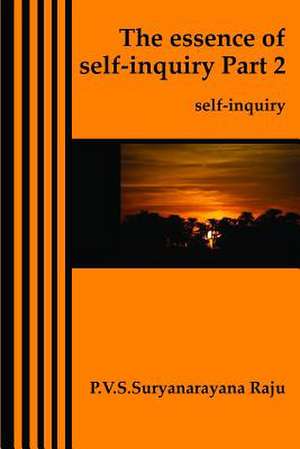 The Essence of Self-Inquiry Part 2. de MR P. V. S. Suryanarayana Raju Raju