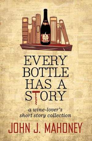 Every Bottle Has a Story de John J. Mahoney