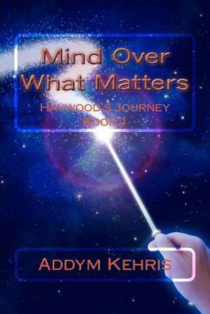 Mind Over What Matters de Addym Kehris