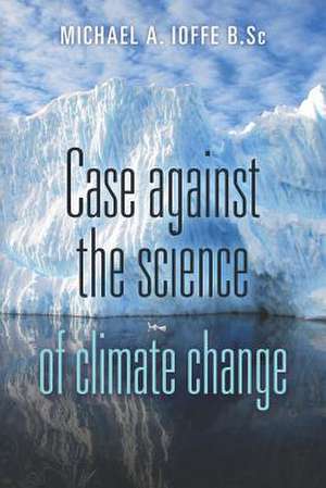 Case Against the Science of Climate Change de Michael A. Ioffe B. Sc