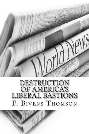 Destruction of America's Liberal Bastions de F. Bivens Thomson