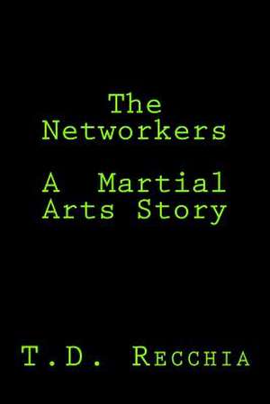 The Networkers-A Martial Arts Story de T. D. Recchia