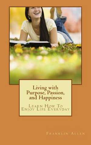 Living with Purpose, Passion, and Happiness de Franklin Allen