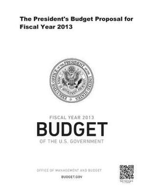 The President's Budget Proposal for Fiscal Year 2013 de United States Governmen The White House